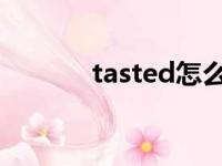 tasted怎么读（taste怎么读）