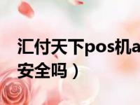 汇付天下pos机app叫什么（汇付天下pos机安全吗）