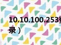 10.10.100.253登录官方（10 10 10 220登录）