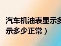 汽车机油表显示多少正常范围（汽车机油表显示多少正常）