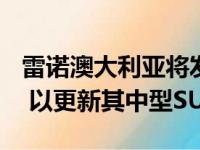 雷诺澳大利亚将发布2020年雷诺Koleos系列 以更新其中型SUV