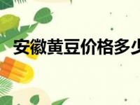 安徽黄豆价格多少钱一斤（安徽黄豆价格）