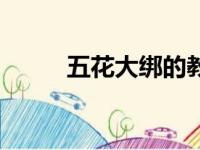 五花大绑的教程（五花大绑教学）