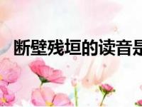 断壁残垣的读音是什么（断壁残垣的读音）