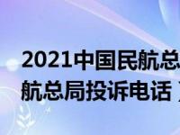 2021中国民航总局投诉电话24小时（中国民航总局投诉电话）