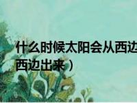 什么时候太阳会从西边出来?打一生肖（什么时候太阳会从西边出来）