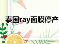 泰国ray面膜停产了吗（泰国ray面膜真假）