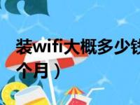 装wifi大概多少钱一个月（装wifi要多少钱一个月）