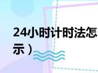 24小时计时法怎么说（24小时计时法怎么表示）