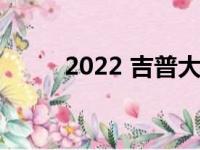 2022 吉普大切诺基首次驾驶回顾