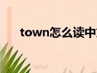 town怎么读中文谐音（town怎么读）