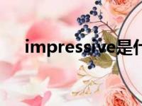 impressive是什么意思（impressive）