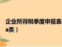 企业所得税季度申报表A类 零申报（企业所得税季度申报表a类）