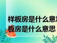 样板房是什么意思 为什么都不买样板房（样板房是什么意思）