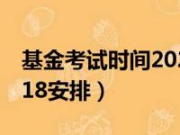 基金考试时间2021年公告（基金考试时间2018安排）