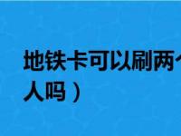 地铁卡可以刷两个人吗?（地铁卡可以刷两个人吗）