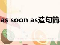 as soon as造句简单一点（as soon as造句）