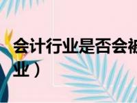 会计行业是否会被取代（会计是即将消失的行业）