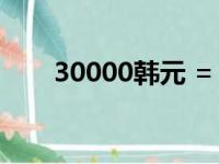 30000韩元 = 人民币（30000韩元）