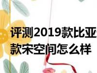 评测2019款比亚迪宋车内储物格展示及2019款宋空间怎么样