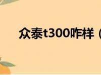 众泰t300咋样（众泰t300小毛病多吗）