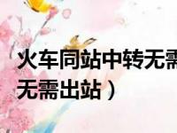 火车同站中转无需出站怎么办（火车同站中转无需出站）