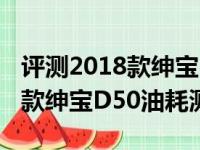 评测2018款绅宝D50转向力度怎么样及2018款绅宝D50油耗测试