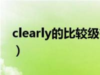 clearly的比较级有两种吗（clearly的比较级）