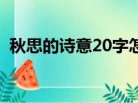 秋思的诗意20字怎么写（秋思的诗意20字）