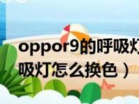 oppor9的呼吸灯怎么设置颜色（oppor9呼吸灯怎么换色）