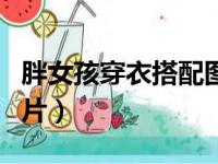 胖女孩穿衣搭配图片冬季（胖女孩穿衣搭配图片）