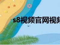 s8视频官网视频（s8视频app在线看）