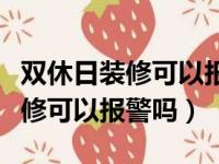 双休日装修可以报警吗打什么电话（双休日装修可以报警吗）