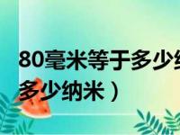 80毫米等于多少纳米?初中科学（80毫米等于多少纳米）