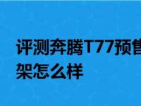 评测奔腾T77预售价格多少及奔腾T77底盘悬架怎么样