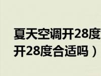 夏天空调开28度会比26度省钱吗（夏天空调开28度合适吗）