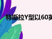 特斯拉Y型以60英里/小时的速度行驶多远