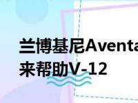 兰博基尼Aventador更换可能会通过电气化来帮助V-12