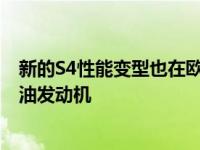 新的S4性能变型也在欧洲展示并从汽油发动机转换为TDI柴油发动机