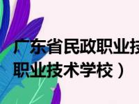 广东省民政职业技术学校怎么样（广东省民政职业技术学校）