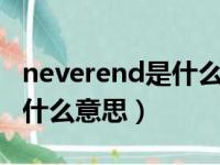 neverend是什么意思啊（never to the end什么意思）