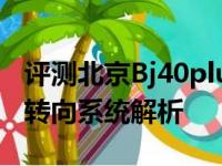 评测北京Bj40plus试驾体验及北京BJ40plus转向系统解析