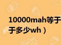 10000mah等于多少w毫安（10000mah等于多少wh）