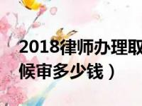 2018律师办理取保候审费用多少（律师取保候审多少钱）