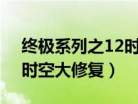 终极系列之12时空大修复1（终极系列之12时空大修复）