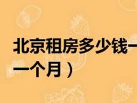 北京租房多少钱一个月大概（北京租房多少钱一个月）