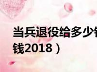 当兵退役给多少钱2019（当兵退伍后给多少钱2018）