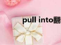 pull into翻译中文（pull into）