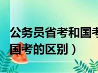 公务员省考和国考的区别题目（公务员省考和国考的区别）