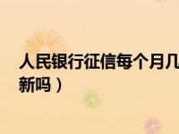 人民银行征信每个月几号更新新数据?（人行征信是15号更新吗）